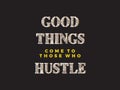 Vector poster with the phrase Ã¢â¬ÅGood Things Come To Those Who HustleÃ¢â¬Â. Motivational Poster for office and home. Royalty Free Stock Photo